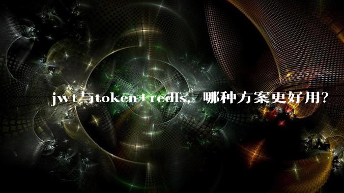 jwt与token+redis，哪种方案更好用？