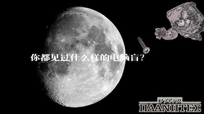 你都见过什么样的电脑盲？