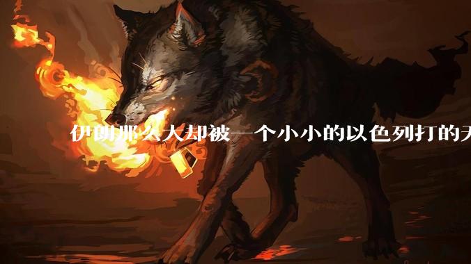 伊朗那么大却被一个小小的以色列打的无法还手？很多高层领导都被干掉了为什么？