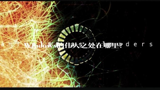 Windows的伟大之处在哪里？