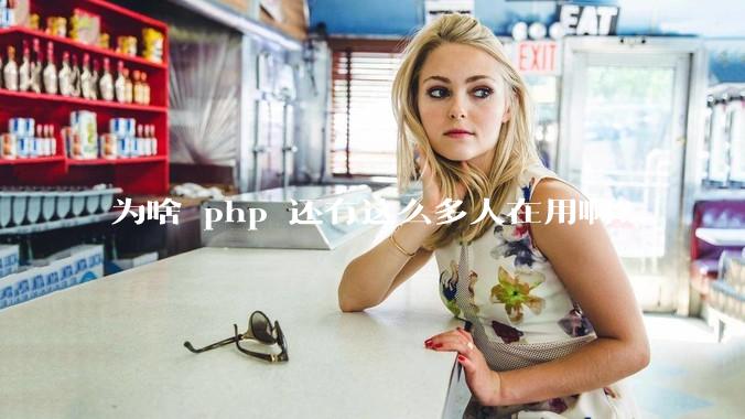 为啥 php 还有这么多人在用啊？