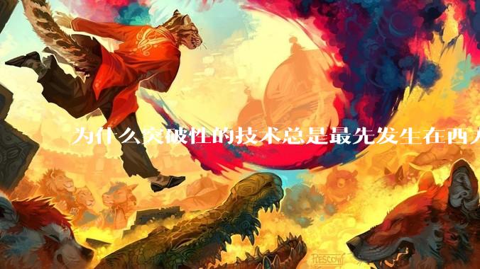 为什么突破性的技术总是最先发生在西方？